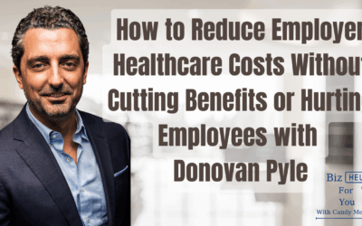 How to Reduce Employer Healthcare Costs Without Cutting Benefits or Hurting Employees with Donovan Pyle