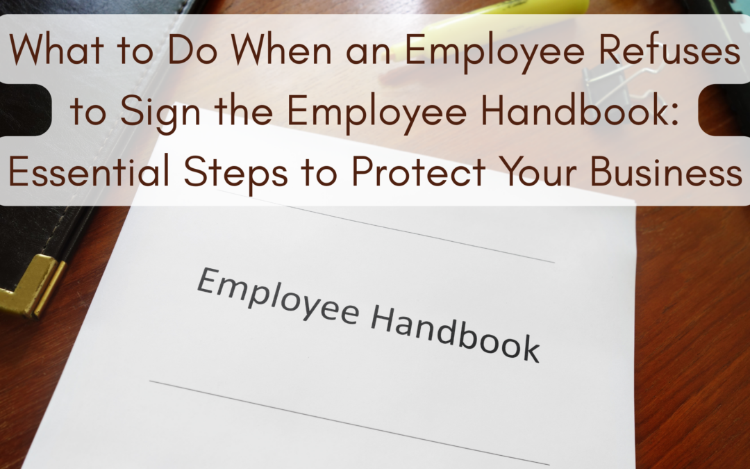 What to Do When an Employee Refuses to Sign the Employee Handbook: Essential Steps to Protect Your Business