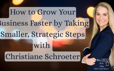 How to Grow Your Business Faster by Taking Smaller, Strategic Steps with Christiane Schroeter
