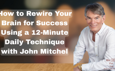 How to Rewire Your Brain for Success Using a 12-Minute Daily Technique with John Mitchel