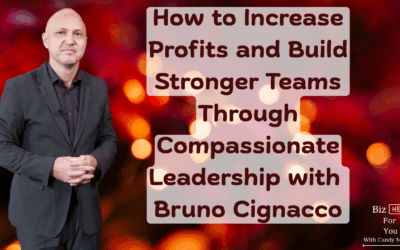 How to Increase Profits and Build Stronger Teams Through Compassionate Leadership with Bruno Cignacco