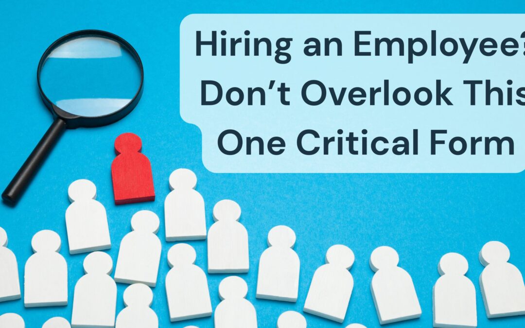 Hiring an Employee? Don’t Overlook This One Critical Form
