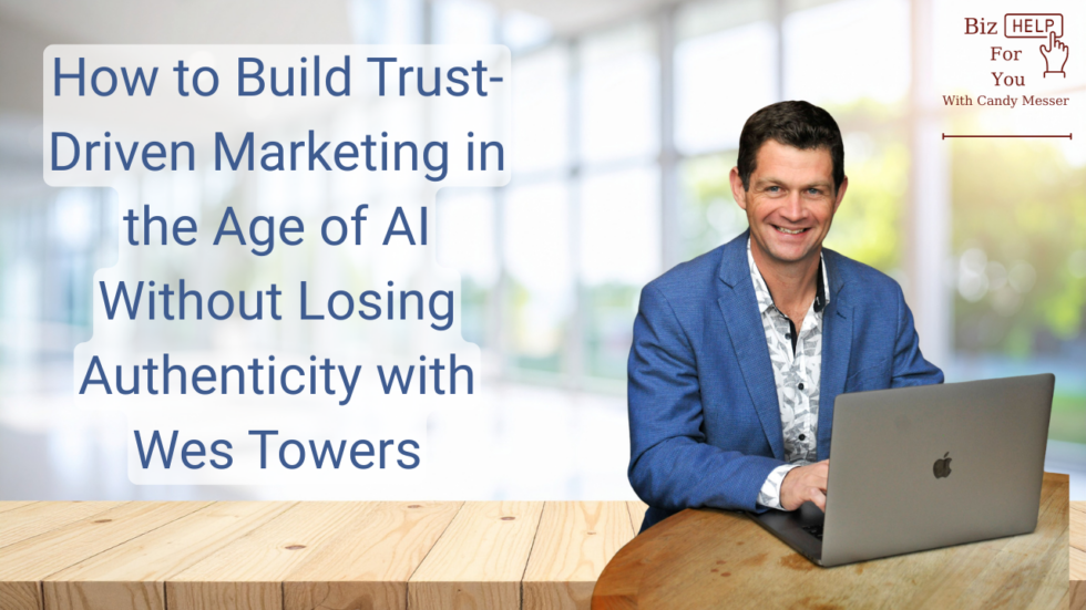 How to Build Trust-Driven Marketing in the Age of AI Without Losing Authenticity with Wes Towers