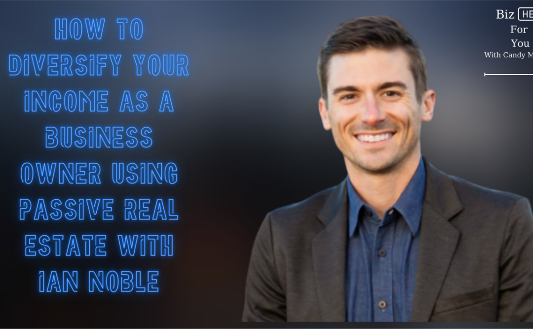 How to Diversify Your Income as a Business Owner Using Passive Real Estate with Ian Noble