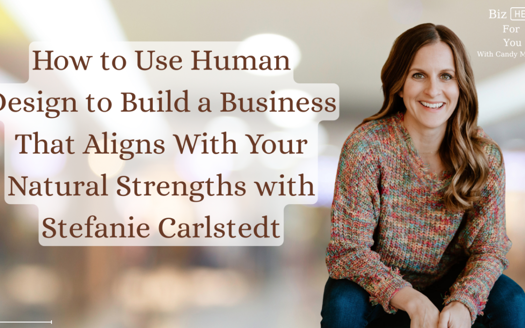 How to Use Human Design to Build a Business That Aligns With Your Natural Strengths with Stefanie Carlstedt
