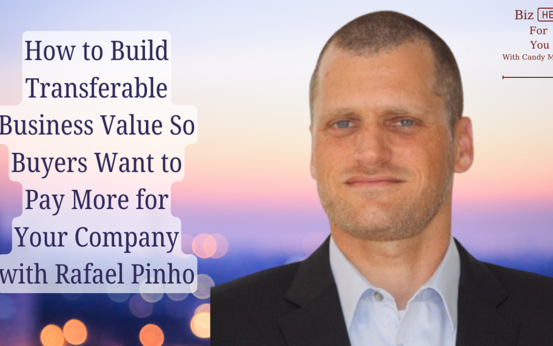 How to Build Transferable Business Value So Buyers Want to Pay More for Your Company with Rafael Pinho