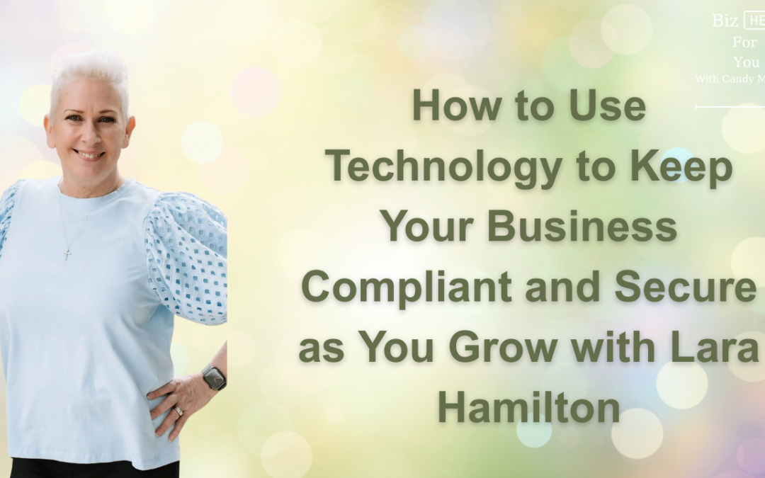 How to Use Technology to Keep Your Business Compliant and Secure as You Grow with Lara Hamilton