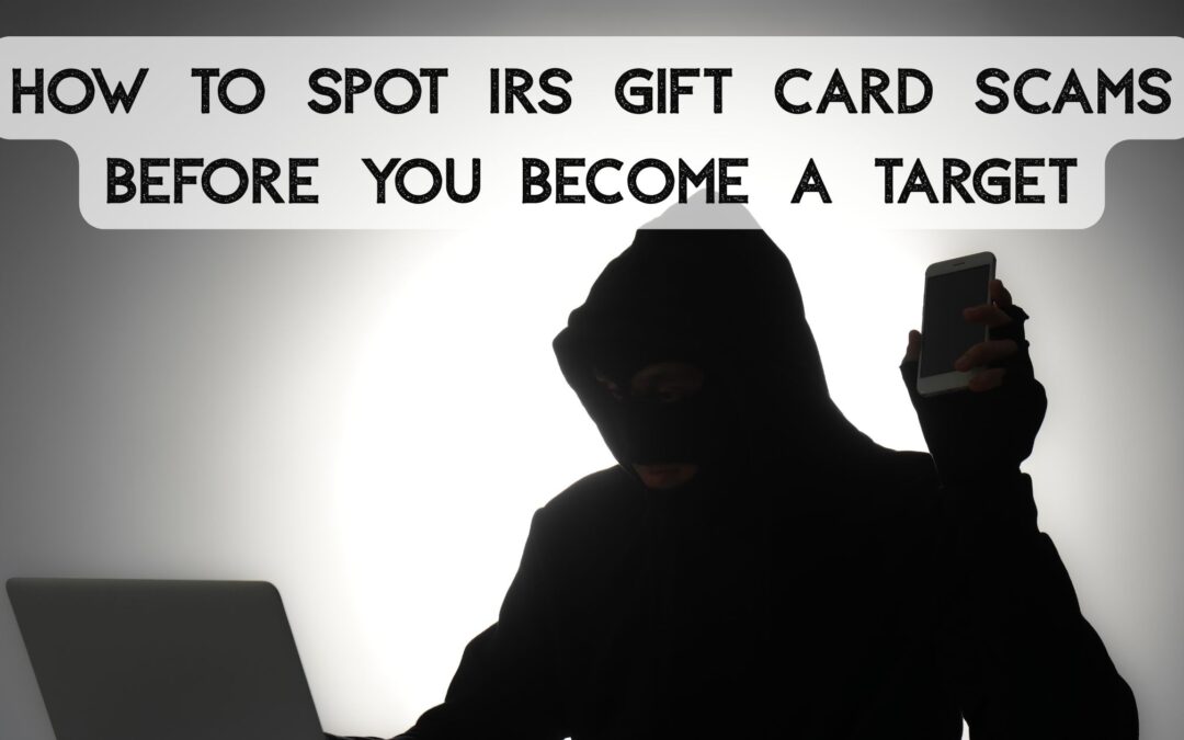 How to Spot IRS Gift Card Scams Before You Become a Target
