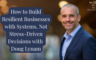 How to Build Resilient Businesses with Systems, Not Stress-Driven Decisions with Doug Lynam