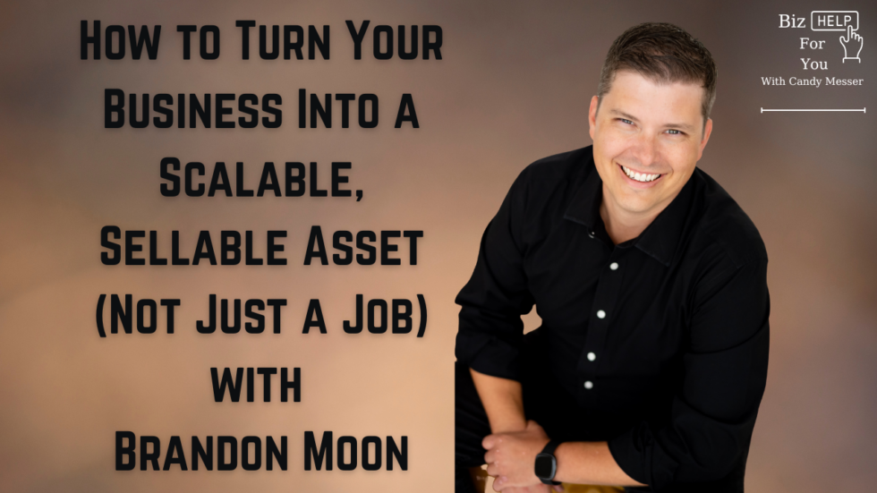 How to Turn Your Business Into a Scalable, Sellable Asset (Not Just a Job) with Brandon Moon