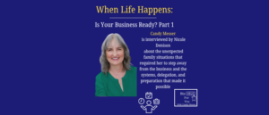Candy Messer and Nicole Dennison discuss how systems, documentation, delegation, and team training can help business owners step away when life happens without leaving their clients or businesses behind.